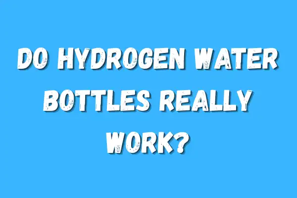 Do Hydrogen Water Bottles Really Work?