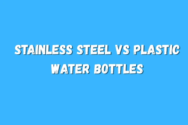 Stainless Steel vs Plastic Water Bottles 1 Stainless Steel vs Plastic Water Bottles